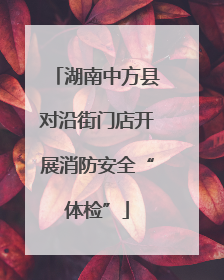 湖南中方县对沿街门店开展消防安全“体检”