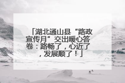 湖北通山县“路政宣传月”交出暖心答卷：路畅了，心近了，发展顺了！