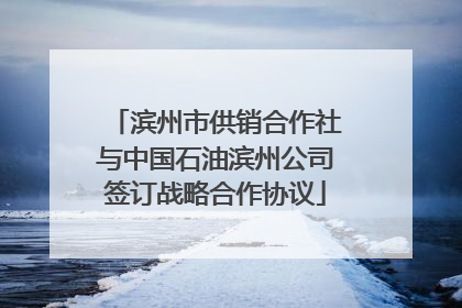 滨州市供销合作社与中国石油滨州公司签订战略合作协议