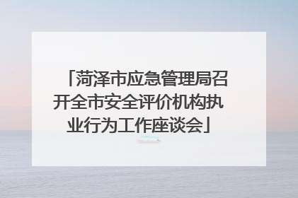菏泽市应急管理局召开全市安全评价机构执业行为工作座谈会