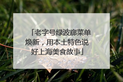 老字号绿波廊菜单焕新，用本土特色说好上海美食故事