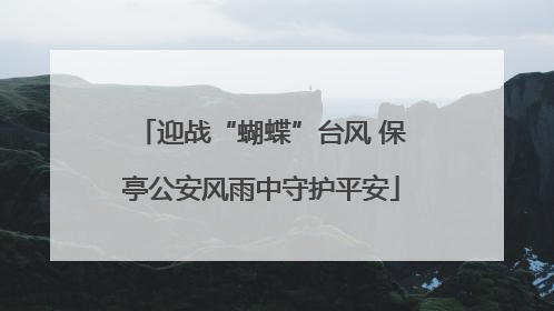 迎战“蝴蝶”台风 保亭公安风雨中守护平安