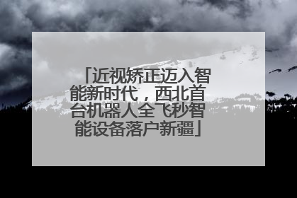 近视矫正迈入智能新时代，西北首台机器人全飞秒智能设备落户新疆