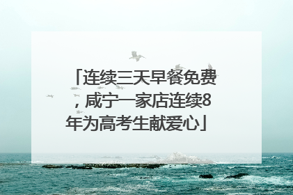 连续三天早餐免费，咸宁一家店连续8年为高考生献爱心