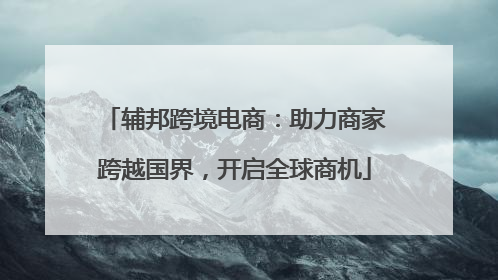辅邦跨境电商：助力商家跨越国界，开启全球商机