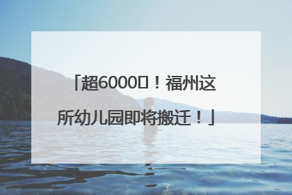 超6000㎡！福州这所幼儿园即将搬迁！