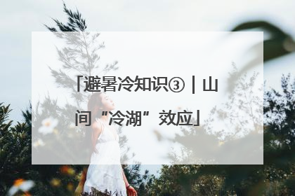 避暑冷知识③｜山间“冷湖”效应