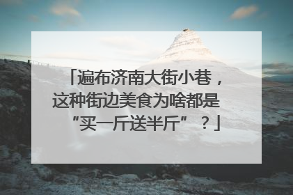 遍布济南大街小巷，这种街边美食为啥都是“买一斤送半斤”？