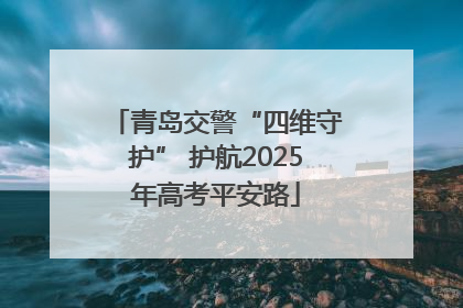 青岛交警“四维守护” 护航2025年高考平安路