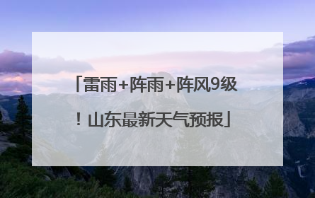 雷雨+阵雨+阵风9级！山东最新天气预报