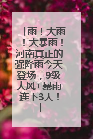 雨！大雨！大暴雨！河南真正的强降雨今天登场，9级大风+暴雨连下3天！