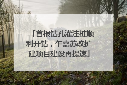 首根钻孔灌注桩顺利开钻，乍嘉苏改扩建项目建设再提速