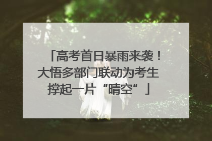 高考首日暴雨来袭！大悟多部门联动为考生撑起一片“晴空”