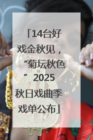 14台好戏金秋见，“菊坛秋色”2025秋日戏曲季戏单公布