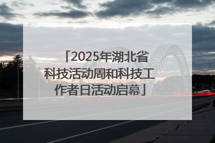 2025年湖北省科技活动周和科技工作者日活动启幕