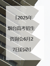 2025年烟台高考招生咨询会6月27日启动