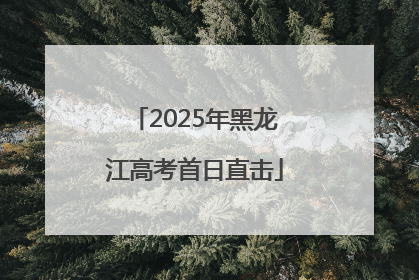 2025年黑龙江高考首日直击