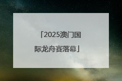 2025澳门国际龙舟赛落幕