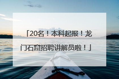 20名！本科起报！龙门石窟招聘讲解员啦！