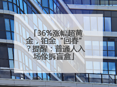 36%涨幅超黄金，铂金“回春”？提醒：普通人入场像拆盲盒
