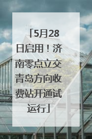 5月28日启用！济南零点立交青岛方向收费站开通试运行