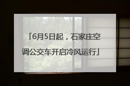 6月5日起，石家庄空调公交车开启冷风运行