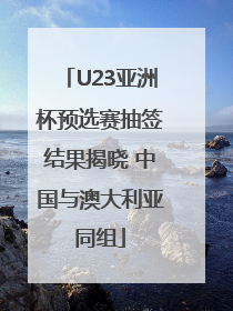 U23亚洲杯预选赛抽签结果揭晓 中国与澳大利亚同组